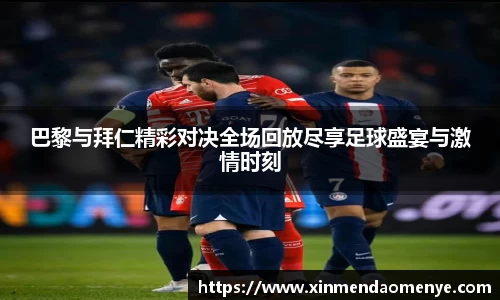 巴黎与拜仁精彩对决全场回放尽享足球盛宴与激情时刻