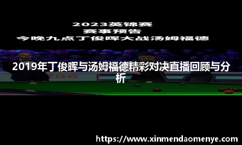 2019年丁俊晖与汤姆福德精彩对决直播回顾与分析