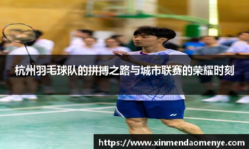 杭州羽毛球队的拼搏之路与城市联赛的荣耀时刻