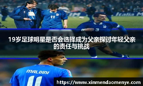 19岁足球明星是否会选择成为父亲探讨年轻父亲的责任与挑战
