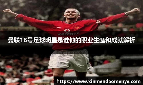 曼联16号足球明星是谁他的职业生涯和成就解析
